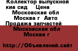 Коллектор выпускной киа сид  › Цена ­ 3 500 - Московская обл., Москва г. Авто » Продажа запчастей   . Московская обл.,Москва г.